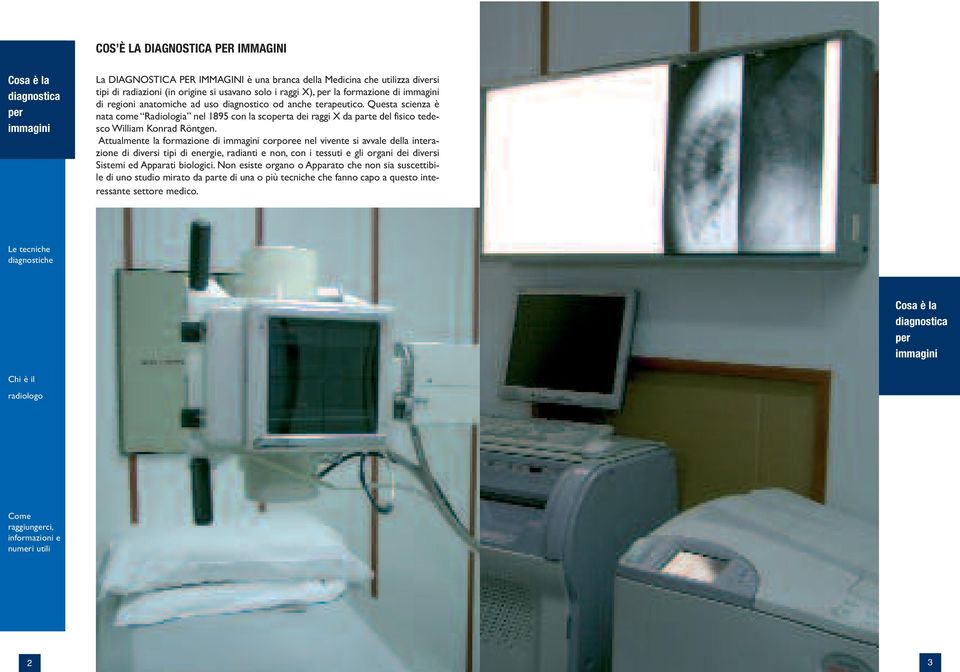 Questa scienza è nata come Radiologia nel 1895 con la scoperta dei raggi X da parte del fisico tedesco William Konrad Röntgen.