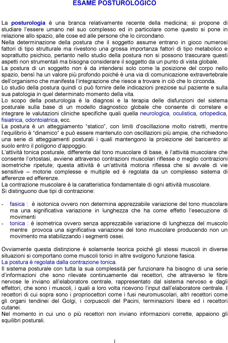 Nella determinazione della postura che il soggetto assume entrano in gioco numerosi fattori di tipo strutturale ma rivestono una grossa importanza fattori di tipo metabolico e soprattutto psichico,