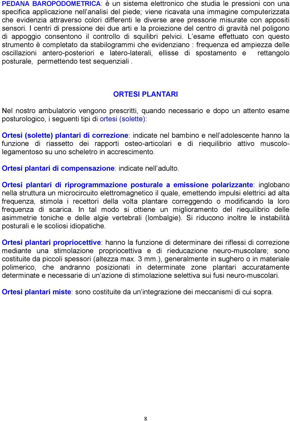 I centri di pressione dei due arti e la proiezione del centro di gravità nel poligono di appoggio consentono il controllo di squilibri pelvici.