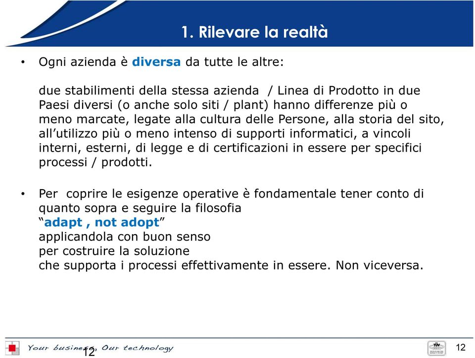 vincoli interni, esterni, di legge e di certificazioni in essere per specifici processi / prodotti.