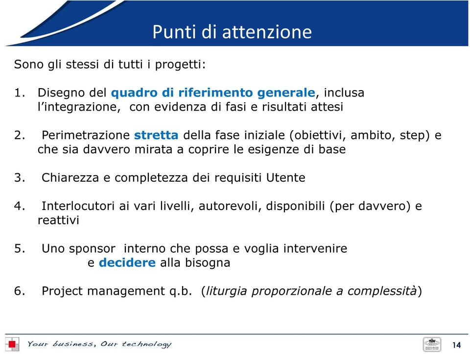 Perimetrazione stretta della fase iniziale (obiettivi, ambito, step) e che sia davvero mirata a coprire le esigenze di base 3.