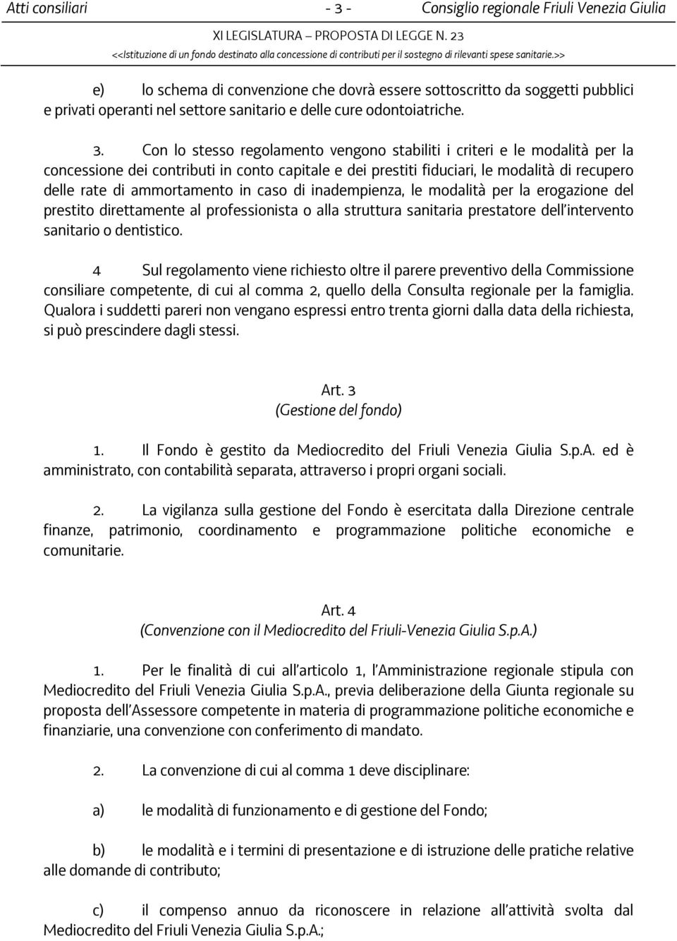 >> e) lo schema di convenzione che dovrà essere sottoscritto da soggetti pubblici e privati operanti nel settore sanitario e delle cure odontoiatriche. 3.