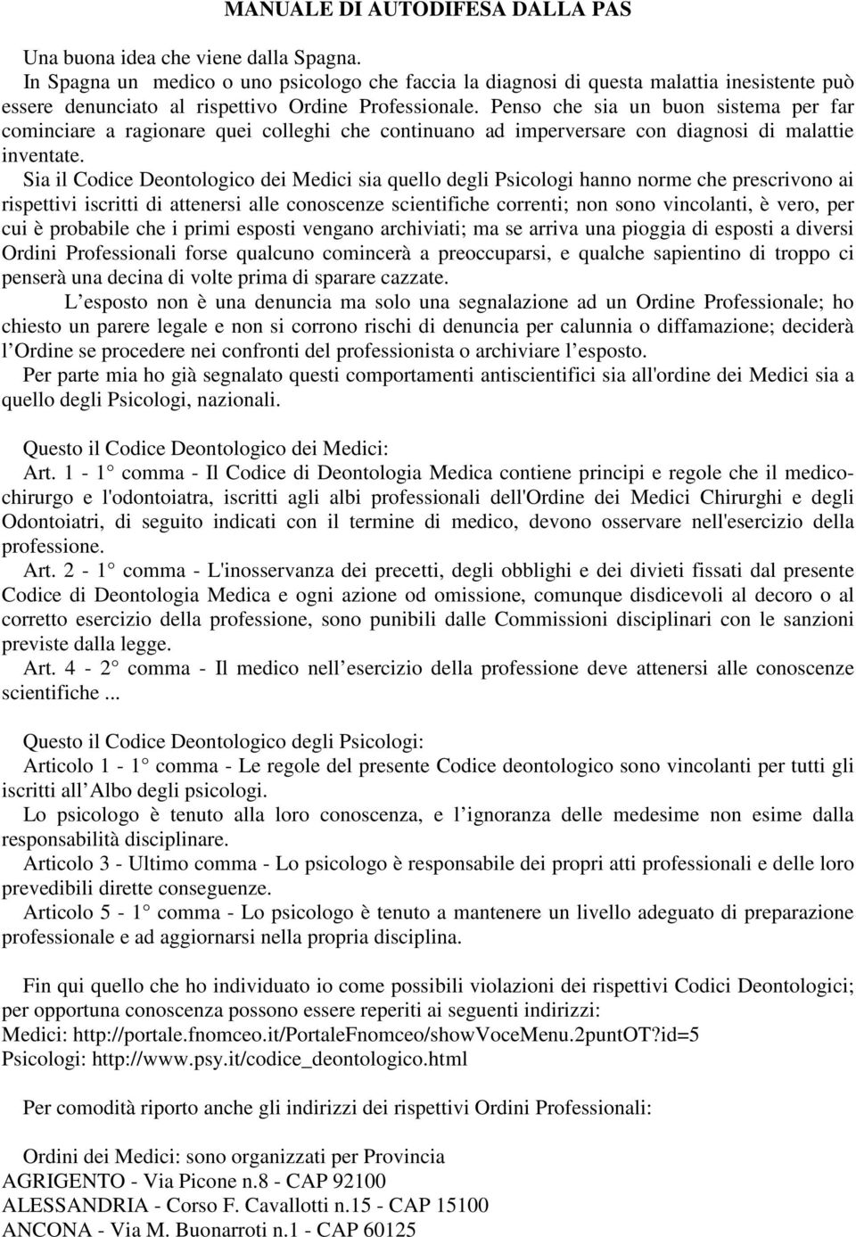 Penso che sia un buon sistema per far cominciare a ragionare quei colleghi che continuano ad imperversare con diagnosi di malattie inventate.