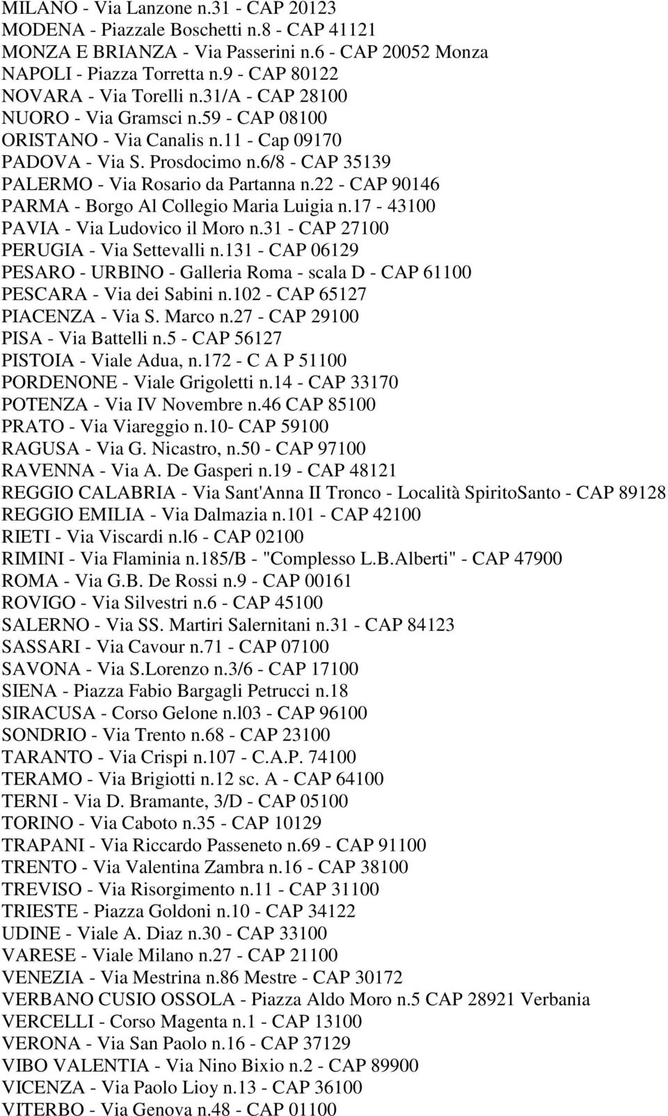 22 - CAP 90146 PARMA - Borgo Al Collegio Maria Luigia n.17-43100 PAVIA - Via Ludovico il Moro n.31 - CAP 27100 PERUGIA - Via Settevalli n.