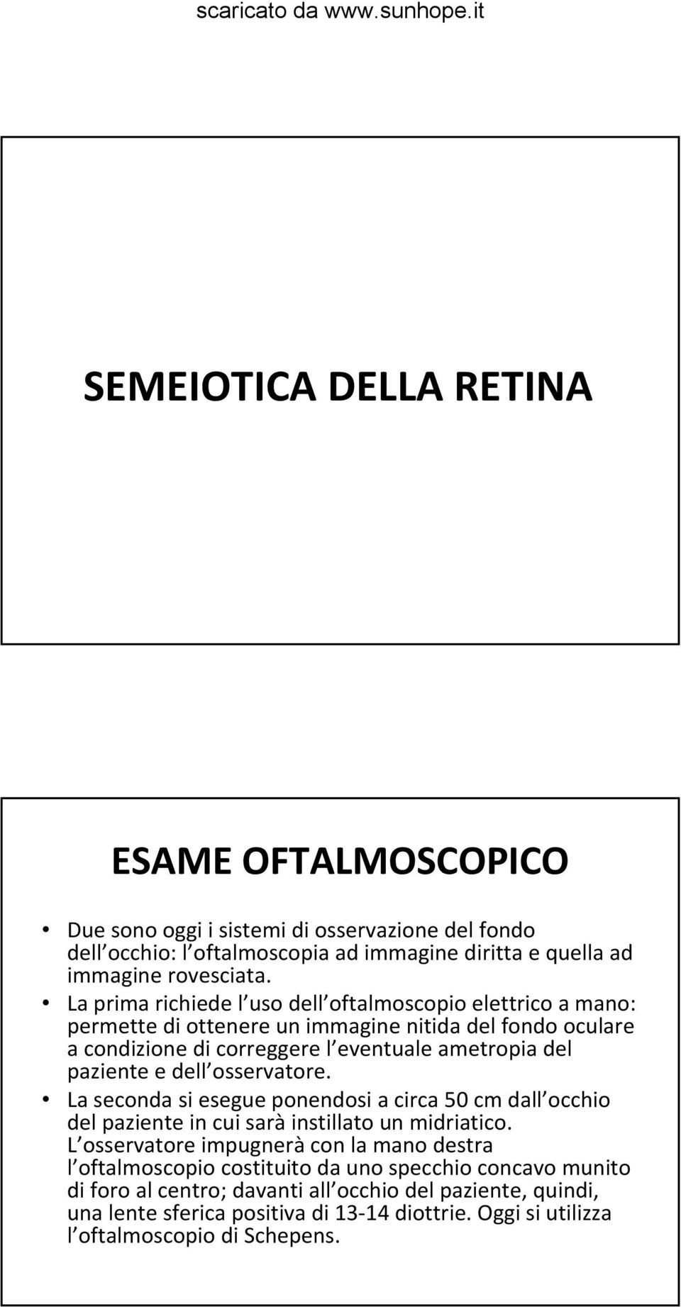 dell osservatore. La seconda si esegue ponendosi a circa 50 cm dall occhio del paziente in cui sarà instillato un midriatico.