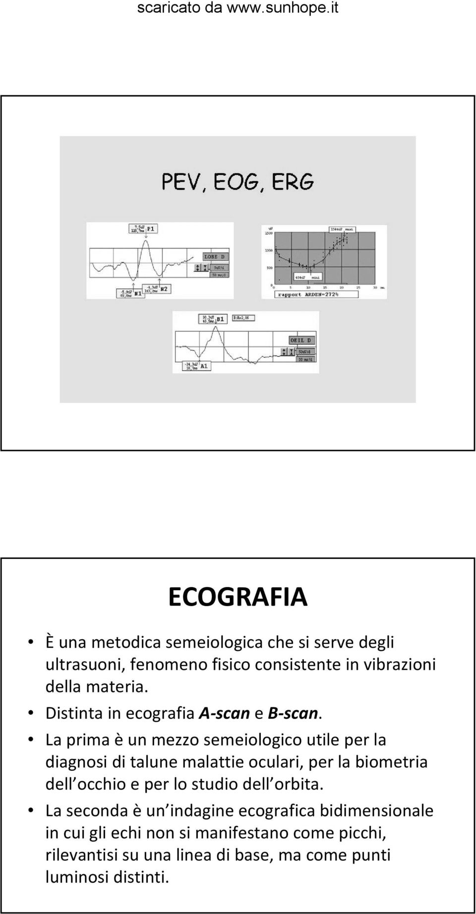 La prima èun mezzo semeiologico utile per la diagnosi di talune malattie oculari, per la biometria dell occhio e per