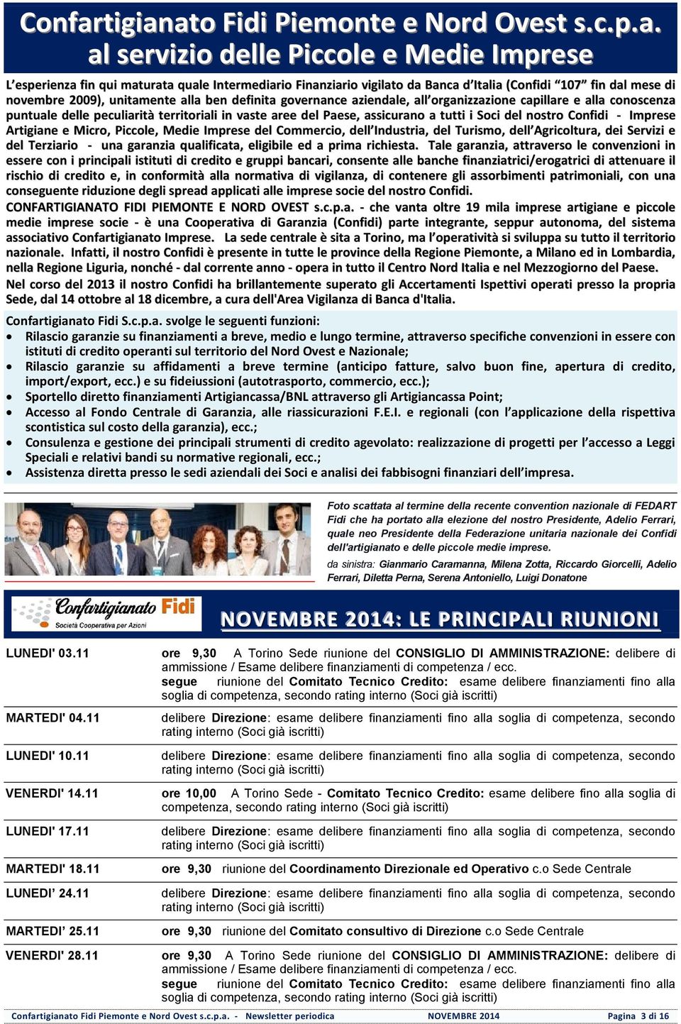 ato Fidi Piemonte e Nord Ovest s.c.p.a. al servizio delle Piccole e Medie Imprese L esperienza fin qui maturata quale Intermediario Finanziario vigilato da Banca d Italia (Confidi 107 fin dal mese di