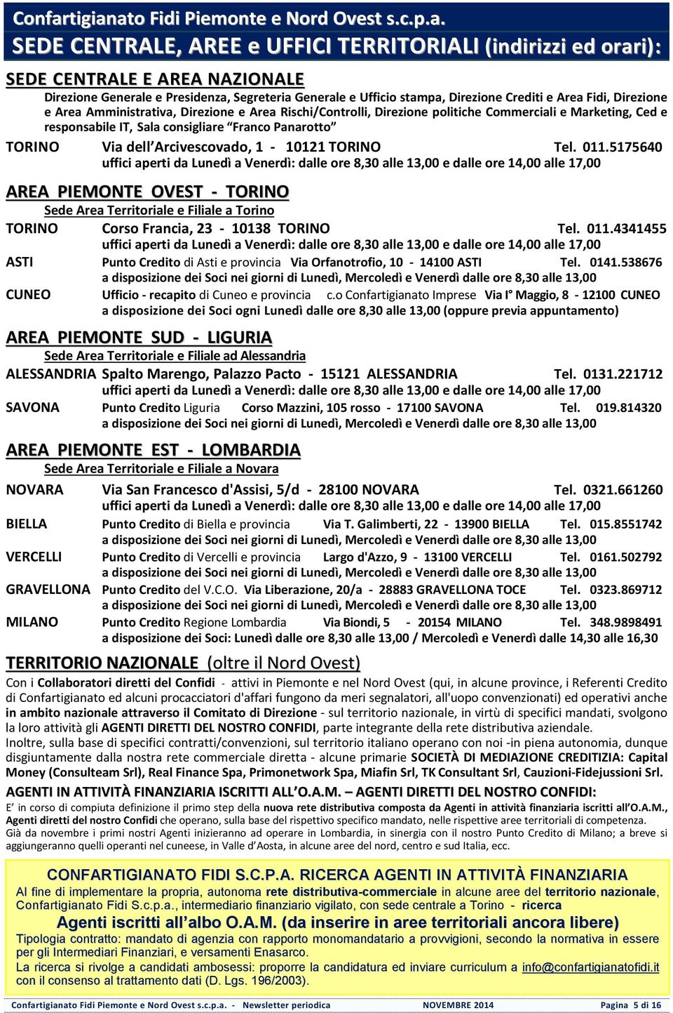 ato Fidi Piemonte e Nord Ovest s.c.p.a. SEDE CENTRALE, AREE e UFFICI TERRITORIALI (indirizzi ed orari) : SEDE CENTRALE E AREA NAZIONALE Direzione Generale e Presidenza, Segreteria Generale e Ufficio