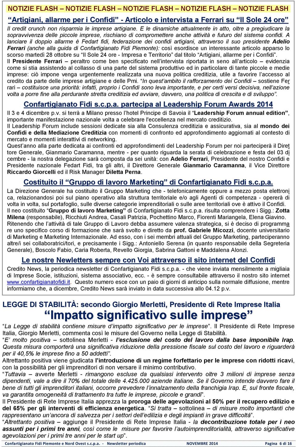 A lanciare il doppio allarme è Fedart fidi, federazione dei confidi artigiani, attraverso il suo presidente Adelio Ferrari (anche alla guida di Confartigianato Fidi Piemonte): così esordisce un