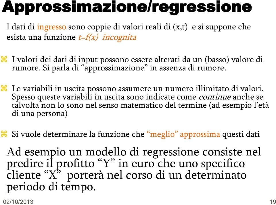 Spesso queste variabili in uscita sono indicate come continue anche se talvolta non lo sono nel senso matematico del termine (ad esempio l età di una persona) Si vuole determinare la