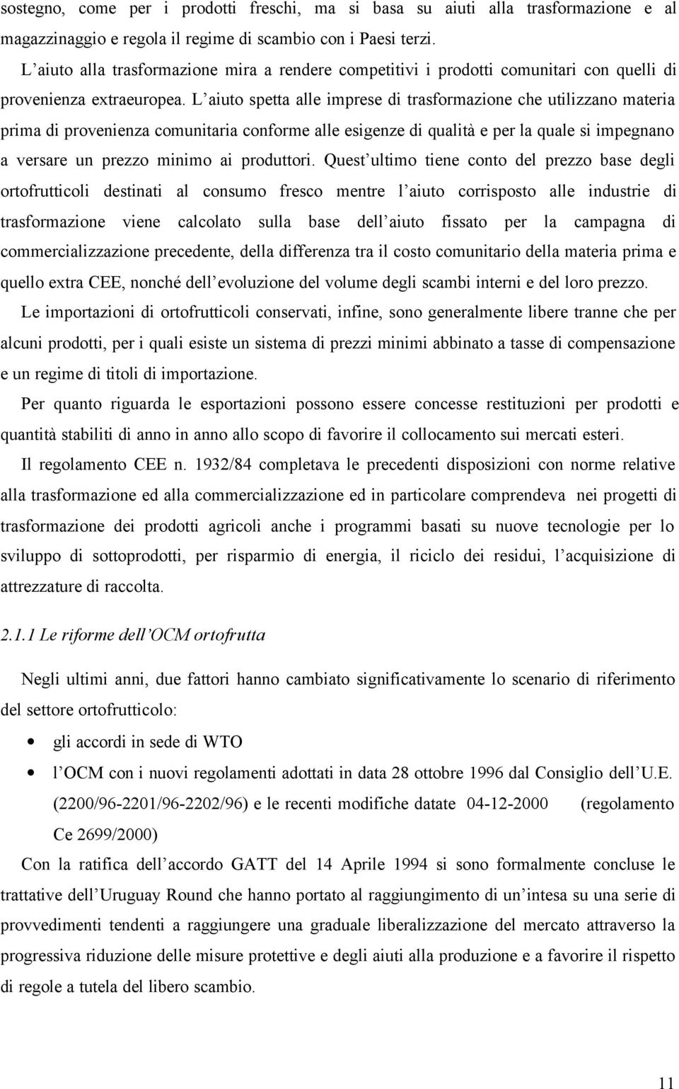 L aiuto spetta alle imprese di trasformazione che utilizzano materia prima di provenienza comunitaria conforme alle esigenze di qualità e per la quale si impegnano a versare un prezzo minimo ai