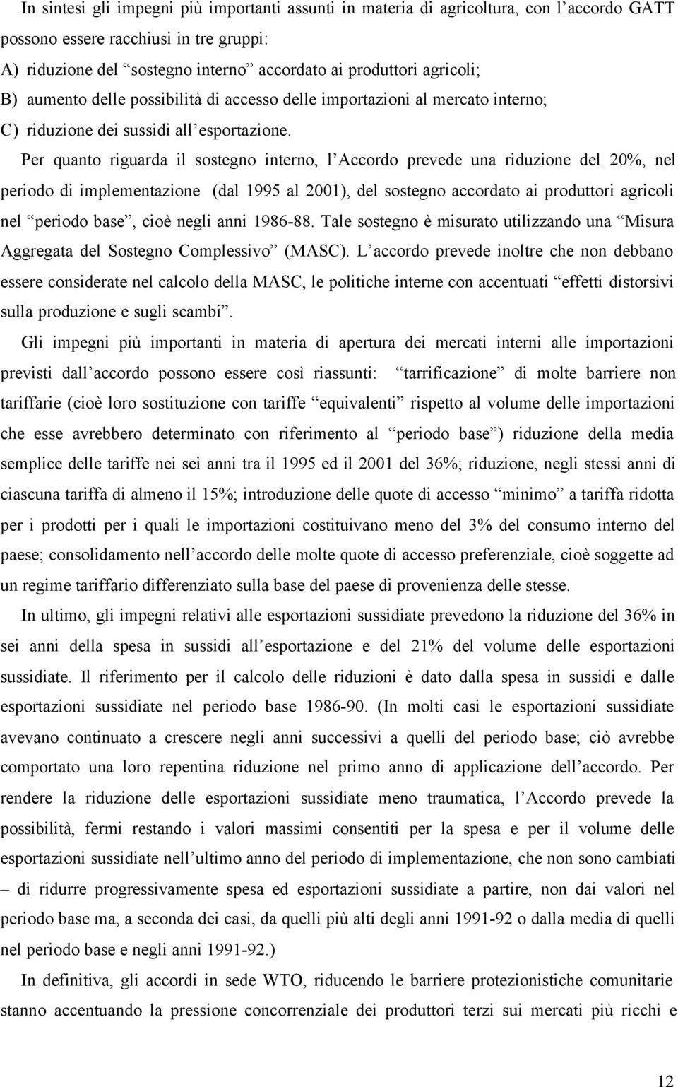 Per quanto riguarda il sostegno interno, l Accordo prevede una riduzione del 20%, nel periodo di implementazione (dal 1995 al 2001), del sostegno accordato ai produttori agricoli nel periodo base,