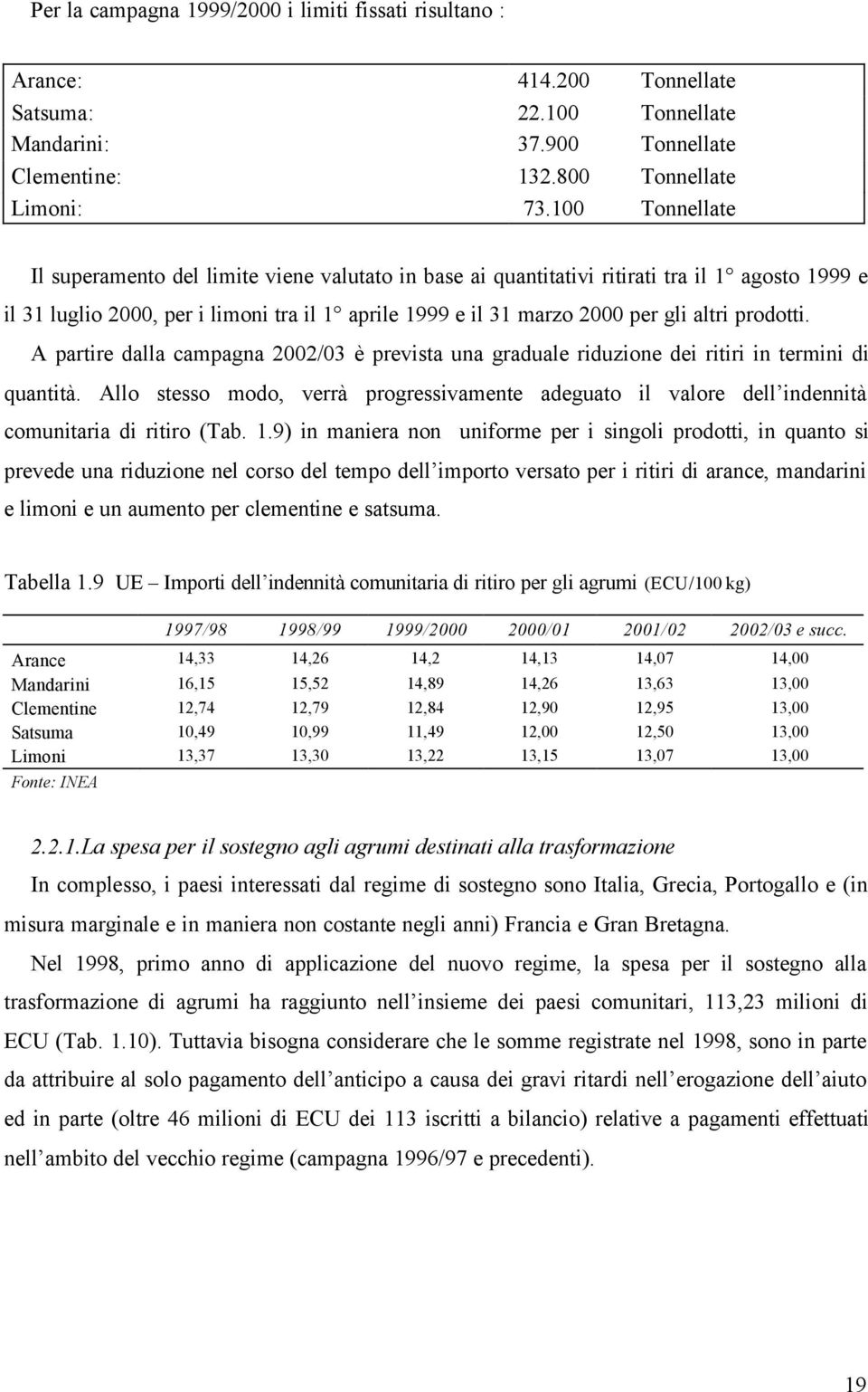 prodotti. A partire dalla campagna 2002/03 è prevista una graduale riduzione dei ritiri in termini di quantità.