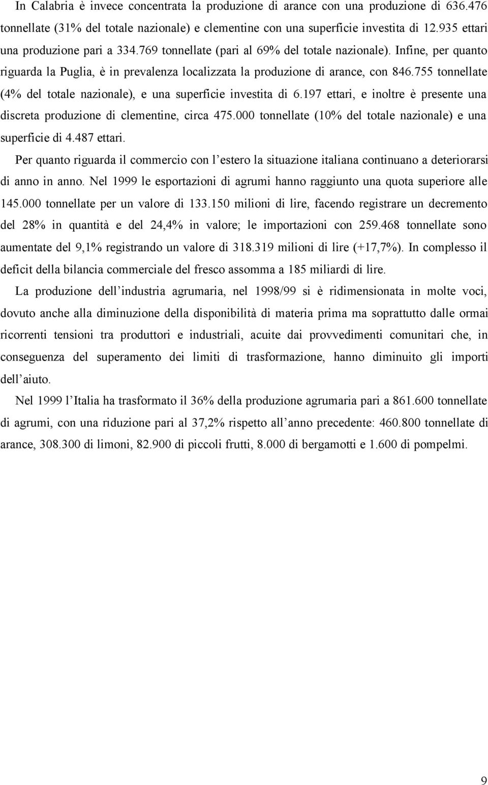 755 tonnellate (4% del totale nazionale), e una superficie investita di 6.197 ettari, e inoltre è presente una discreta produzione di clementine, circa 475.