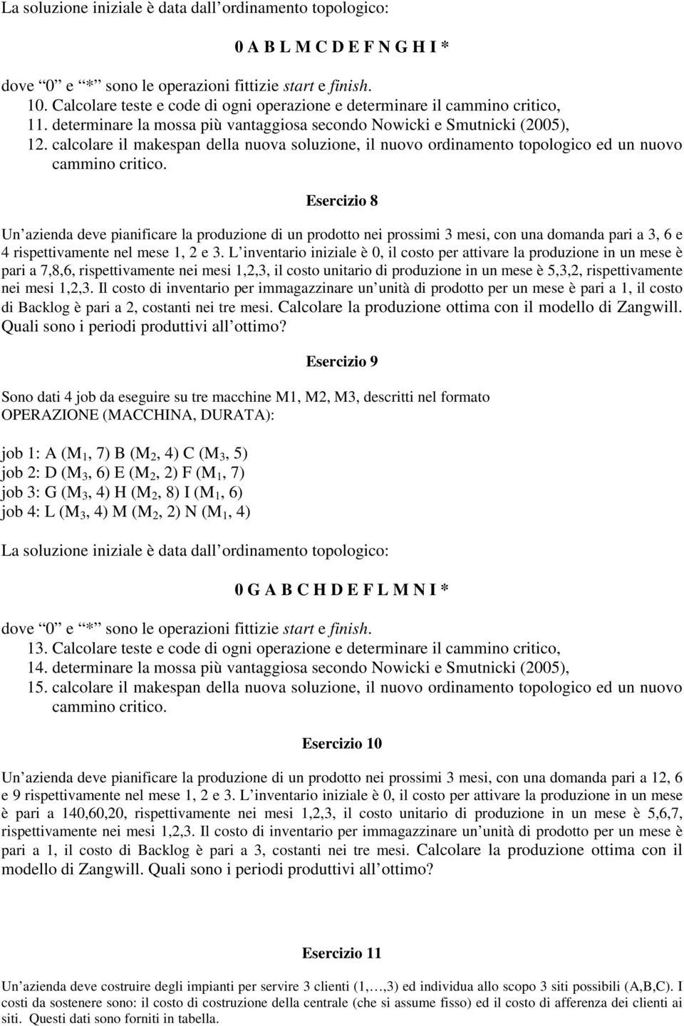 Esercizio 8 Un azienda deve pianificare la produzione di un prodotto nei prossimi 3 mesi, con una domanda pari a 3, 6 e 4 rispettivamente nel mese 1, 2 e 3.