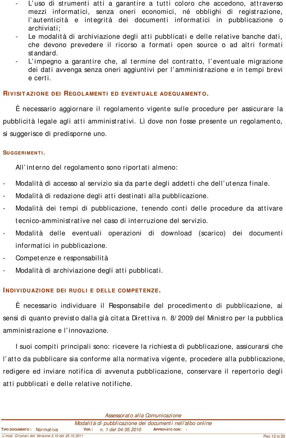 standard. - L impegno a garantire che, al termine del contratto, l eventuale migrazione dei dati avvenga senza oneri aggiuntivi per l amministrazione e in tempi brevi e certi.