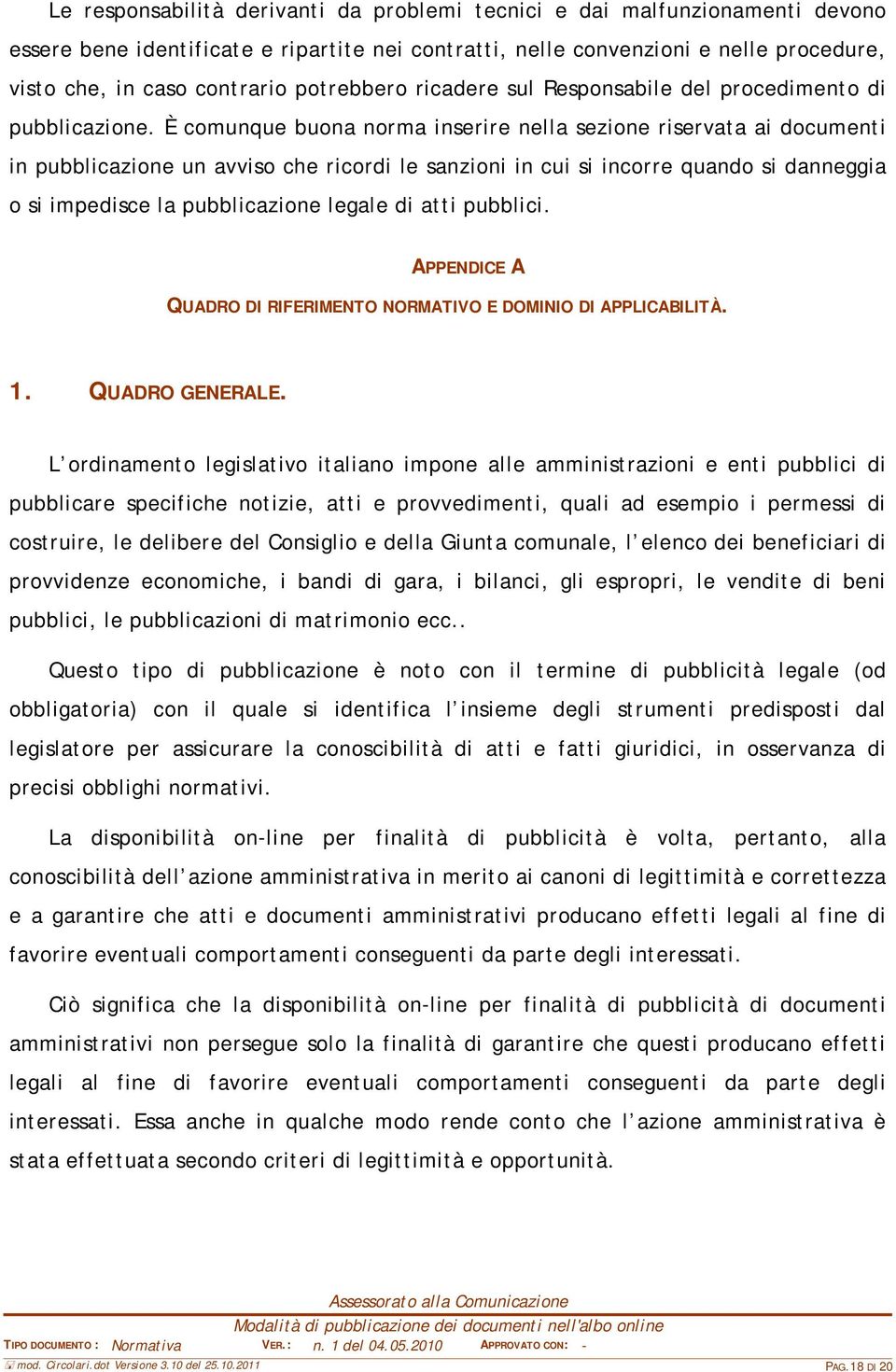 È comunque buona norma inserire nella sezione riservata ai documenti in pubblicazione un avviso che ricordi le sanzioni in cui si incorre quando si danneggia o si impedisce la pubblicazione legale di