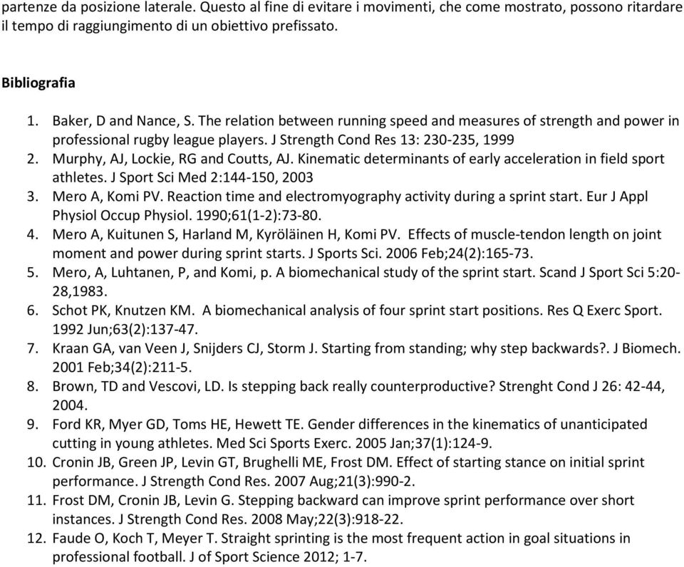 Murphy, AJ, Lockie, RG and Coutts, AJ. Kinematic determinants of early acceleration in field sport athletes. J Sport Sci Med 2:144-150, 2003 3. Mero A, Komi PV.