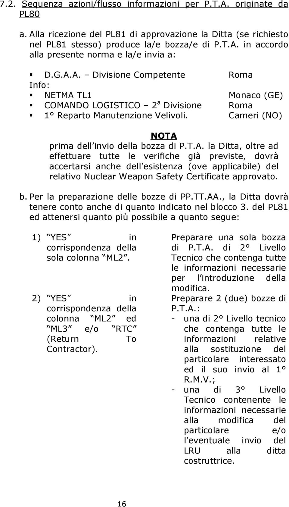 b. Per la preparazione delle bozze di PP.TT.AA., la Ditta dovrà tenere conto anche di quanto indicato nel blocco 3.