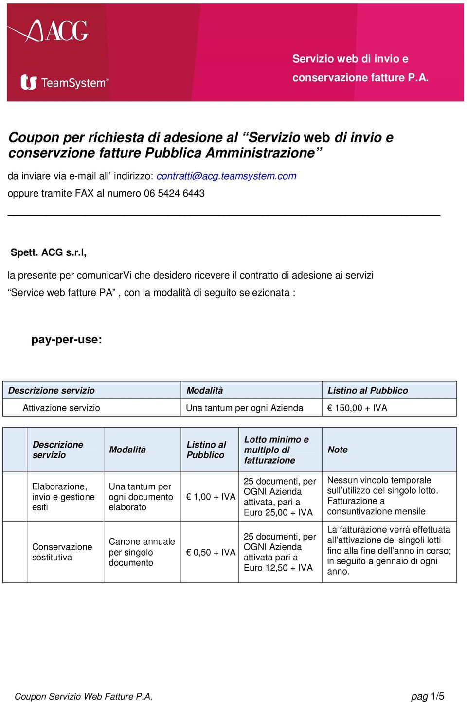 tramite FAX al numero 06 5424 6443 Spett. ACG s.r.l, la presente per comunicarvi che desidero ricevere il contratto di adesione ai servizi Service web PA, con la modalità di seguito selezionata :