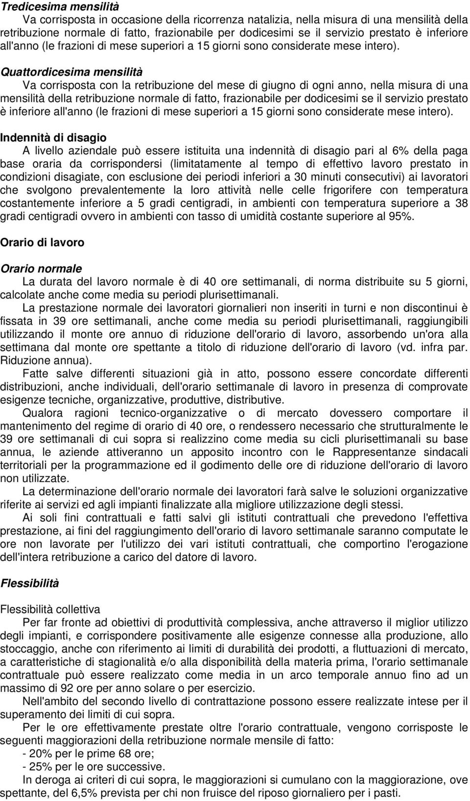 Quattordicesima mensilità Va corrisposta con la retribuzione del mese di giugno di ogni anno, nella misura di una mensilità della retribuzione normale di fatto, frazionabile per dodicesimi se il