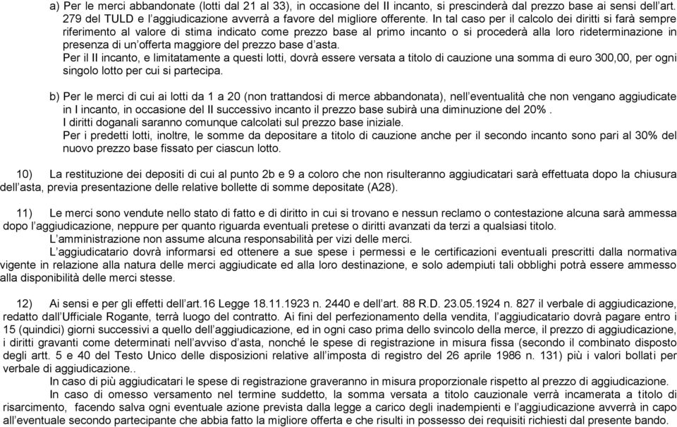 In tal caso per il calcolo dei diritti si farà sempre riferimento al valore di stima indicato come prezzo base al primo incanto o si procederà alla loro rideterminazione in presenza di un offerta