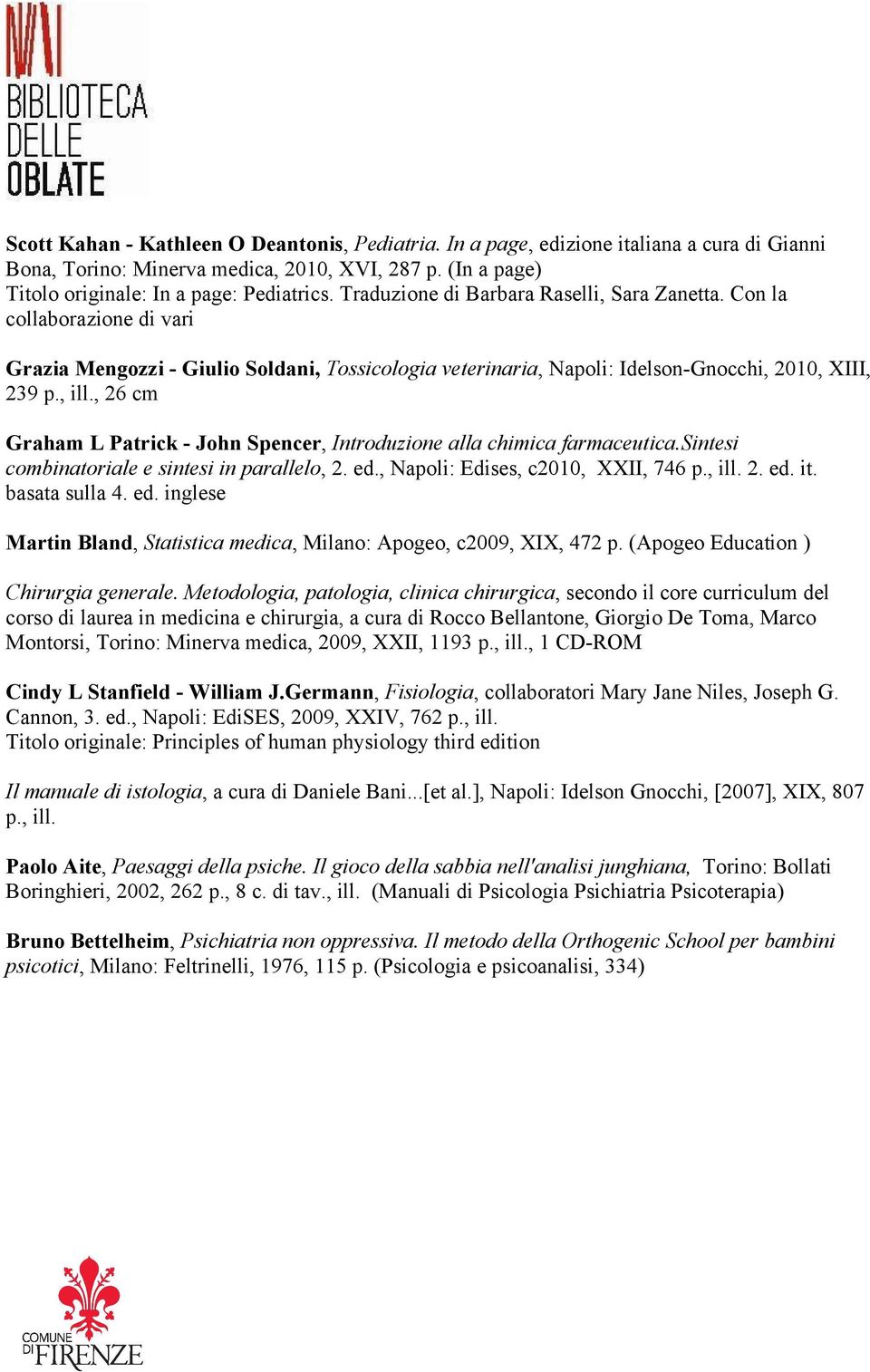 , 26 cm Graham L Patrick - John Spencer, Introduzione alla chimica farmaceutica.sintesi combinatoriale e sintesi in parallelo, 2. ed., Napoli: Edises, c2010, XXII, 746 p., ill. 2. ed. it.