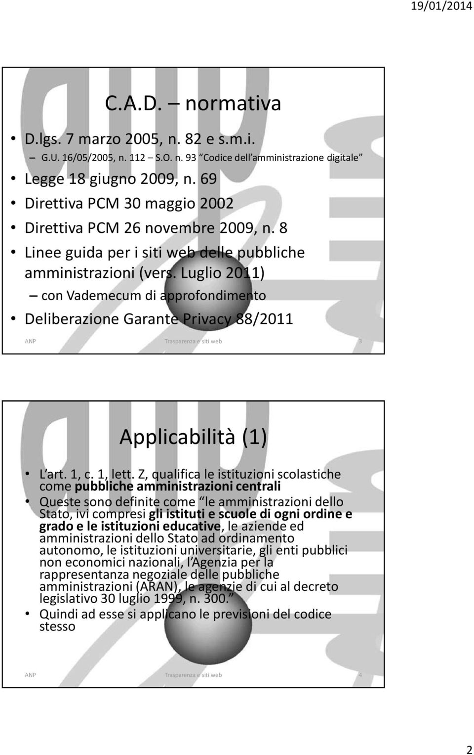 Luglio 2011) con Vademecum di approfondimento Deliberazione Garante Privacy 88/2011 3 Applicabilità (1) L art. 1, c. 1, lett.