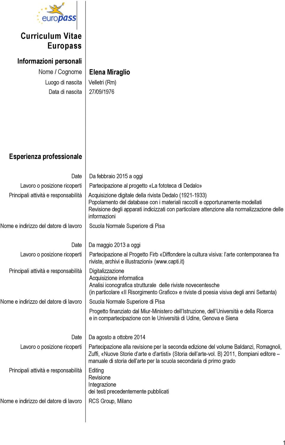 apparati indicizzati con particolare attenzione alla normalizzazione delle informazioni Date Da maggio 2013 a oggi Partecipazione al Progetto Firb «Diffondere la cultura visiva: l arte contemporanea