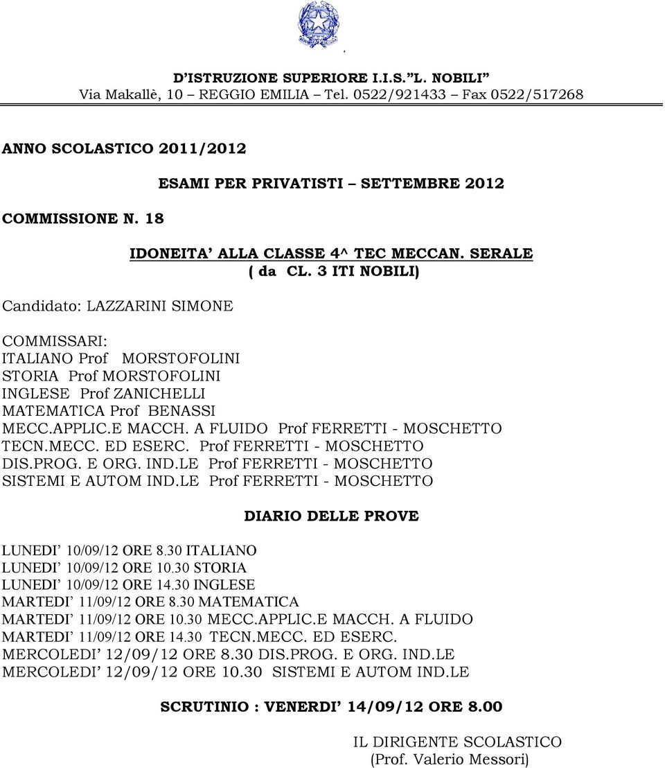 Prof FERRETTI - MOSCHETTO DIS.PROG. E ORG. IND.LE Prof FERRETTI - MOSCHETTO SISTEMI E AUTOM IND.LE Prof FERRETTI - MOSCHETTO LUNEDI 10/09/12 ORE 8.30 ITALIANO LUNEDI 10/09/12 ORE 10.