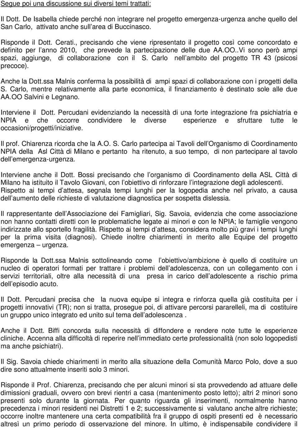 .Vi sono però ampi spazi, aggiunge, di collaborazione con il S. Carlo nell ambito del progetto TR 43 (psicosi precoce). Anche la Dott.