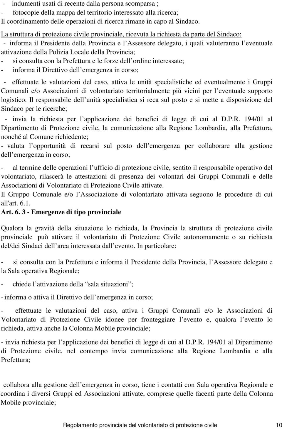 della Polizia Locale della Provincia; - si consulta con la Prefettura e le forze dell ordine interessate; - informa il Direttivo dell emergenza in corso; - effettuate le valutazioni del caso, attiva