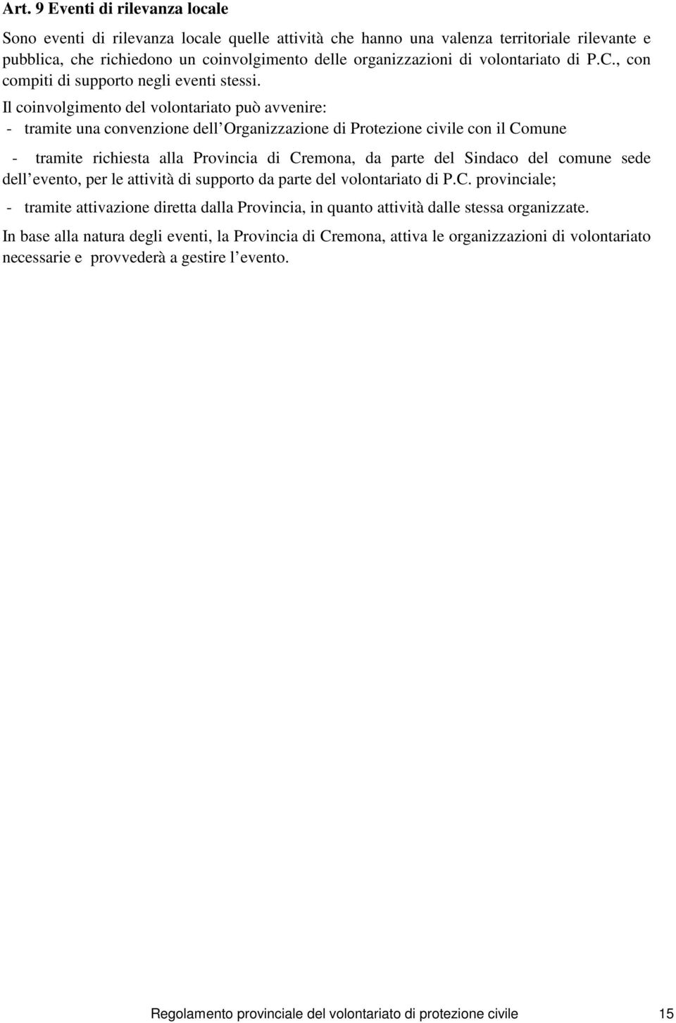 Il coinvolgimento del volontariato può avvenire: - tramite una convenzione dell Organizzazione di Protezione civile con il Comune - tramite richiesta alla Provincia di Cremona, da parte del Sindaco