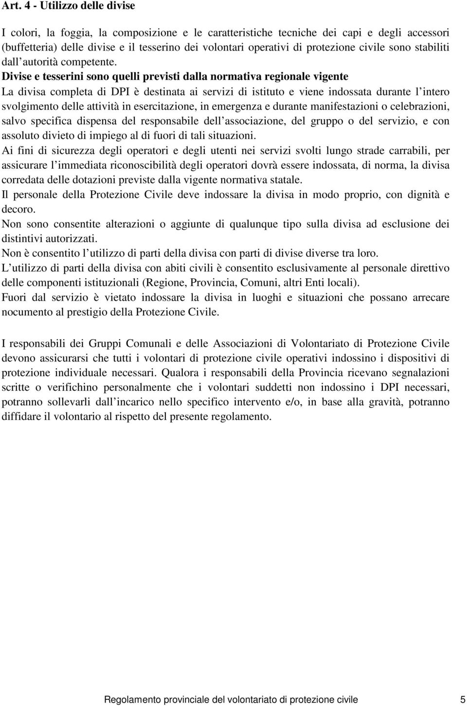 Divise e tesserini sono quelli previsti dalla normativa regionale vigente La divisa completa di DPI è destinata ai servizi di istituto e viene indossata durante l intero svolgimento delle attività in