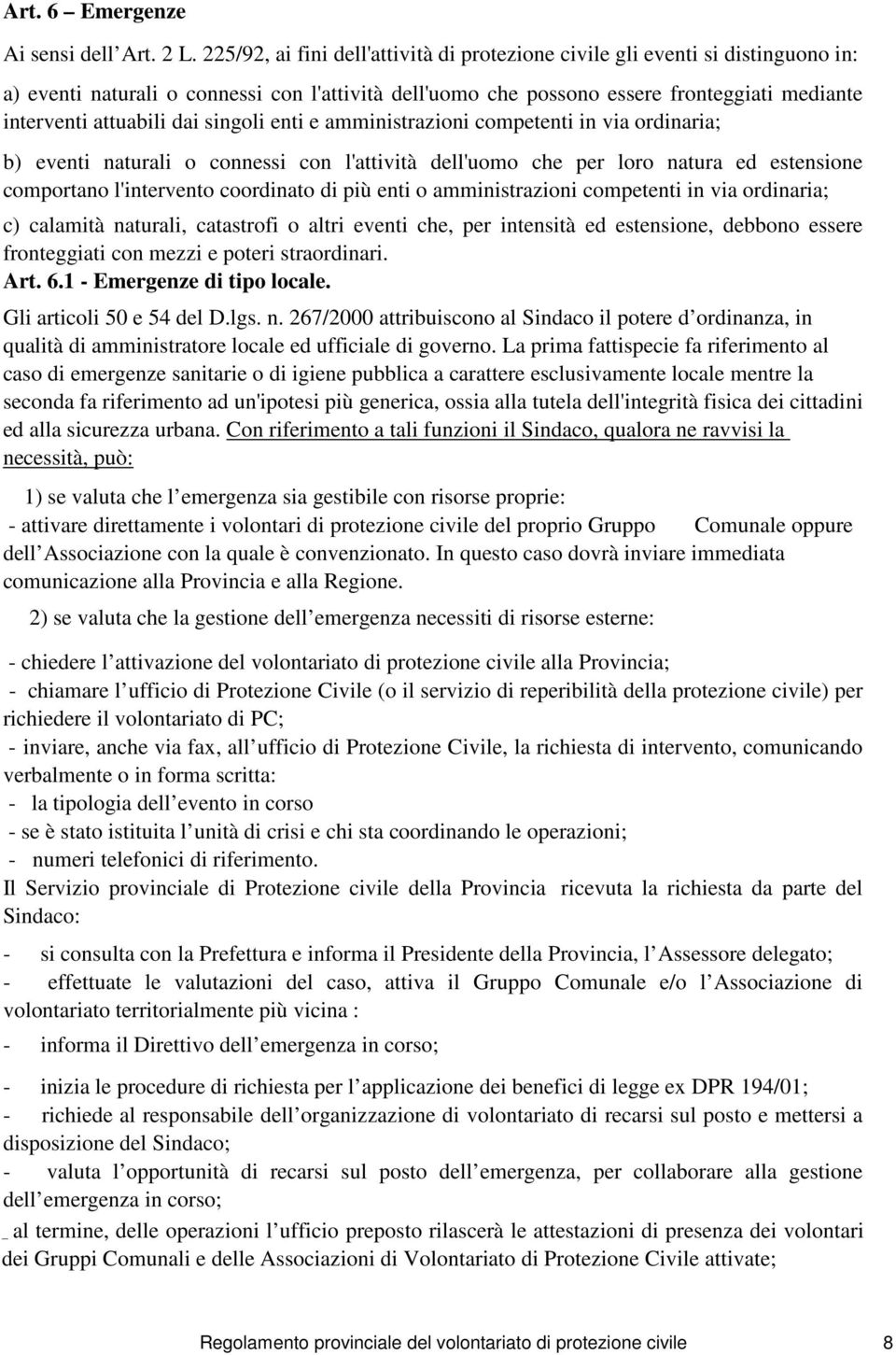 dai singoli enti e amministrazioni competenti in via ordinaria; b) eventi naturali o connessi con l'attività dell'uomo che per loro natura ed estensione comportano l'intervento coordinato di più enti