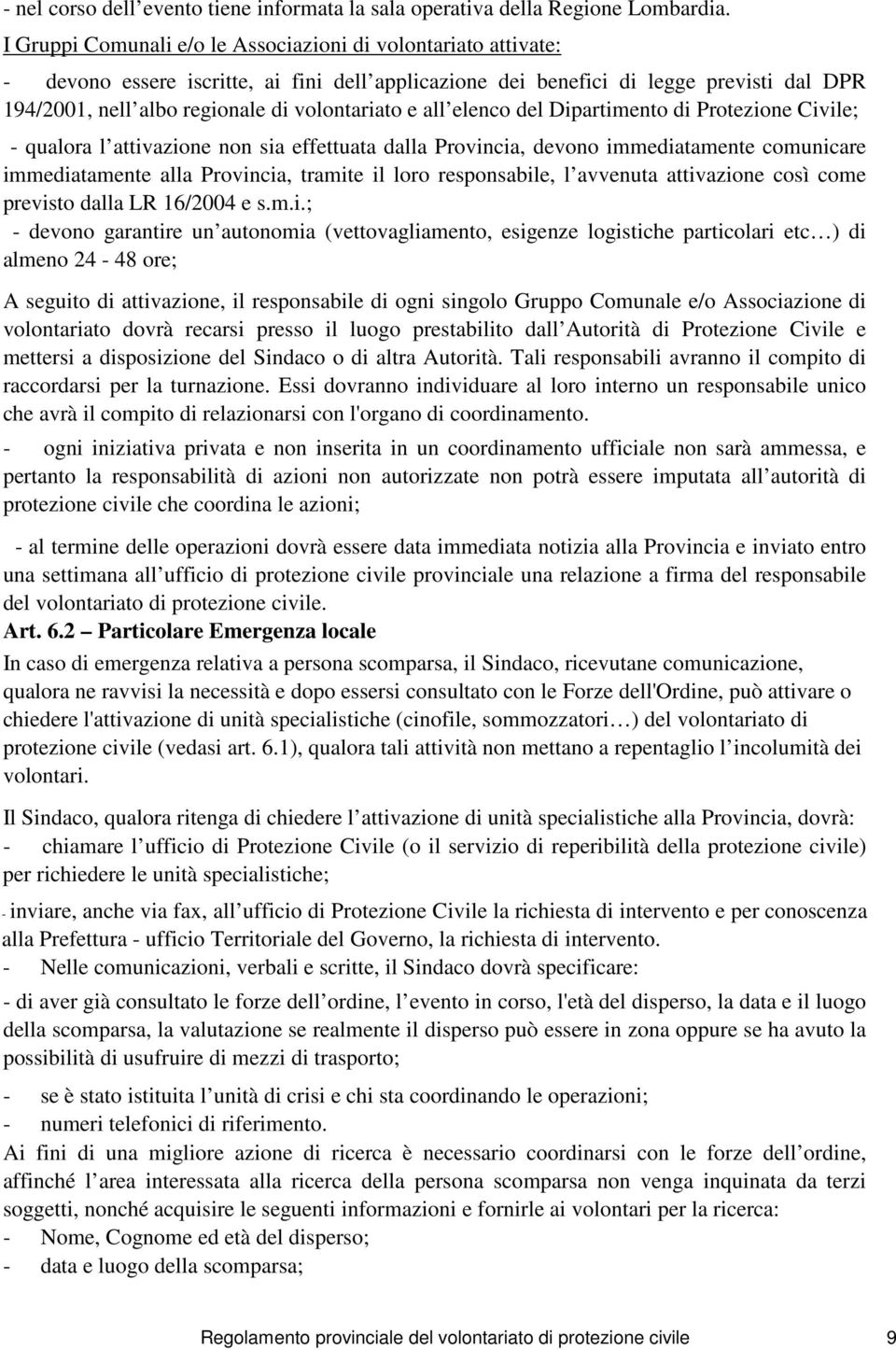 volontariato e all elenco del Dipartimento di Protezione Civile; - qualora l attivazione non sia effettuata dalla Provincia, devono immediatamente comunicare immediatamente alla Provincia, tramite il