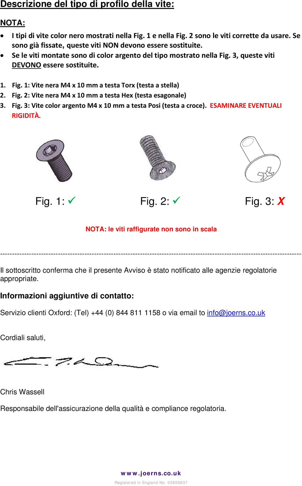 Fig. 2: Vite nera M4 x 10 mm a testa Hex (testa esagonale) 3. Fig. 3: Vite color argento M4 x 10 mm a testa Posi (testa a croce). ESAMINARE EVENTUALI RIGIDITÀ. Fig. 1: Fig. 2: Fig.