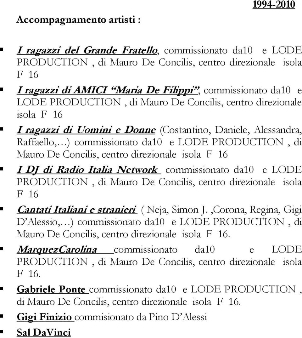 PRODUCTION, di Mauro De Concilis, centro direzionale isola F 16 I DJ di Radio Italia Network commissionato da10 e LODE PRODUCTION, di Mauro De Concilis, centro direzionale isola F 16 Cantati Italiani