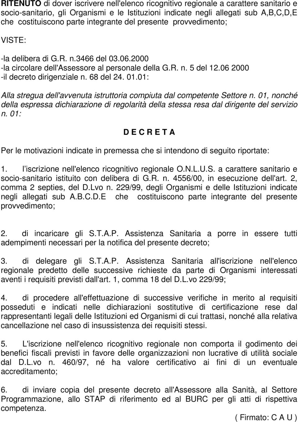 01.01: Alla stregua dell'avvenuta istruttoria compiuta dal competente Settore n. 01, nonché della espressa dichiarazione di regolarità della stessa resa dal dirigente del servizio n.