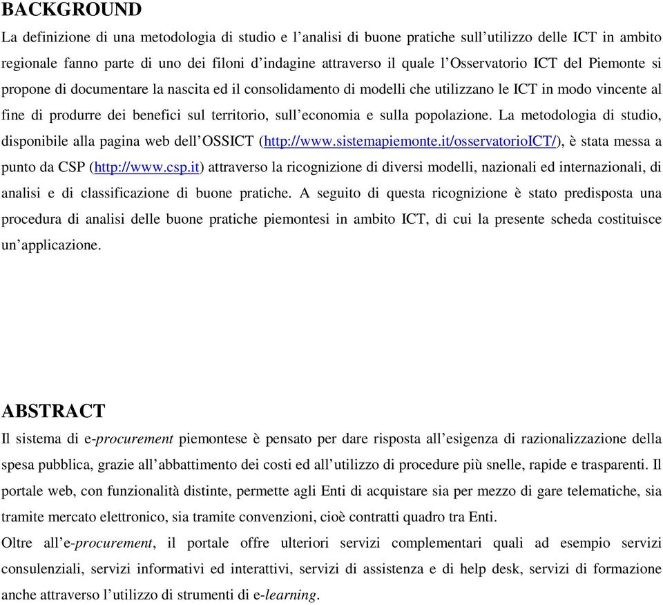 economia e sulla popolazione. La metodologia di studio, disponibile alla pagina web dell OSSICT (http://www.sistemapiemonte.it/osservatorioict/), è stata messa a punto da CSP (http://www.csp.