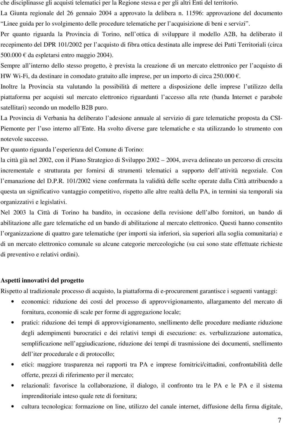 Per quanto riguarda la Provincia di Torino, nell ottica di sviluppare il modello A2B, ha deliberato il recepimento del DPR 101/2002 per l acquisto di fibra ottica destinata alle imprese dei Patti