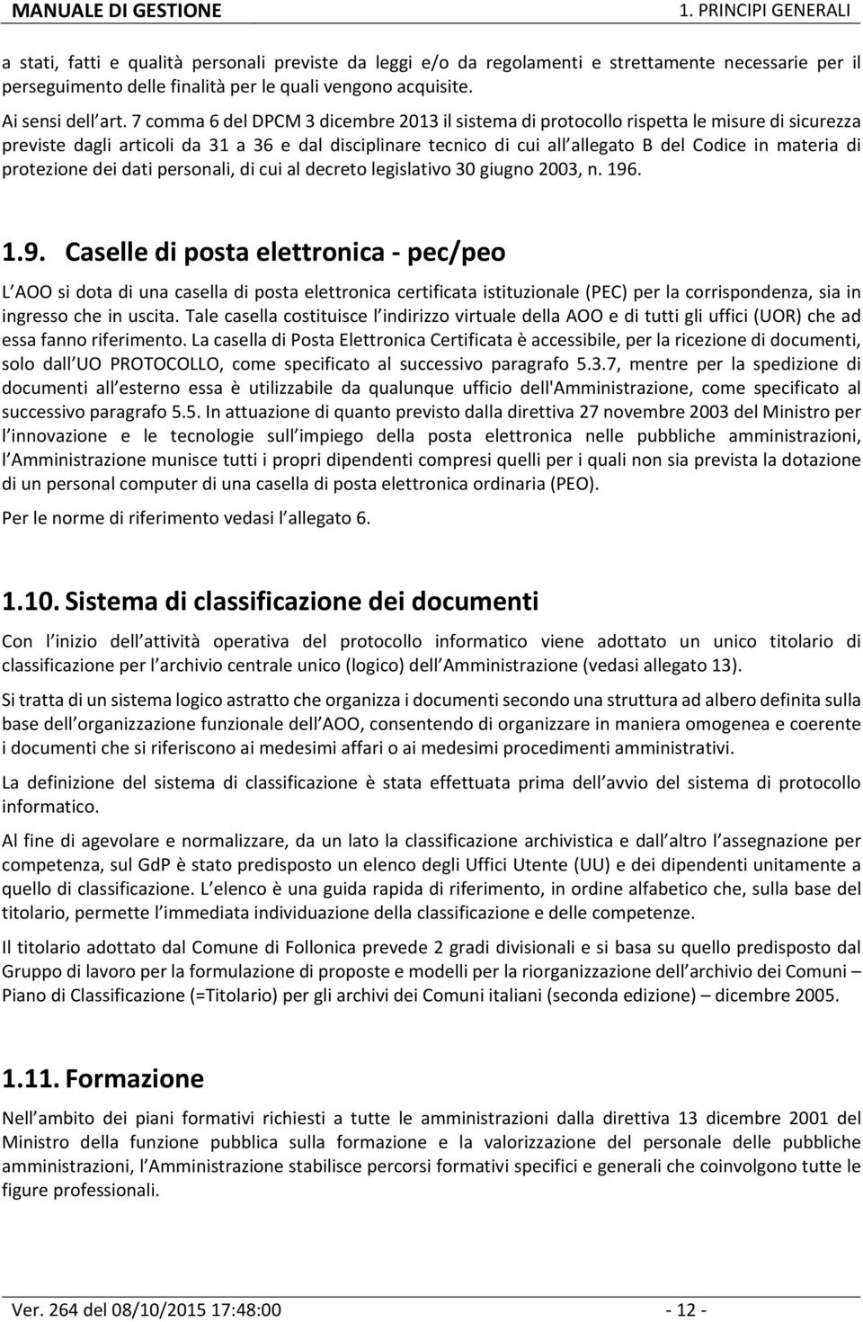 7 comma 6 del DPCM 3 dicembre 2013 il sistema di protocollo rispetta le misure di sicurezza previste dagli articoli da 31 a 36 e dal disciplinare tecnico di cui all allegato B del Codice in materia