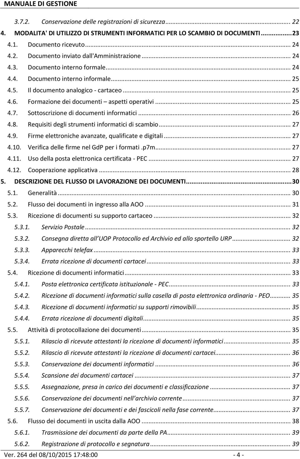 Sottoscrizione di documenti informatici... 26 4.8. Requisiti degli strumenti informatici di scambio... 27 4.9. Firme elettroniche avanzate, qualificate e digitali... 27 4.10.