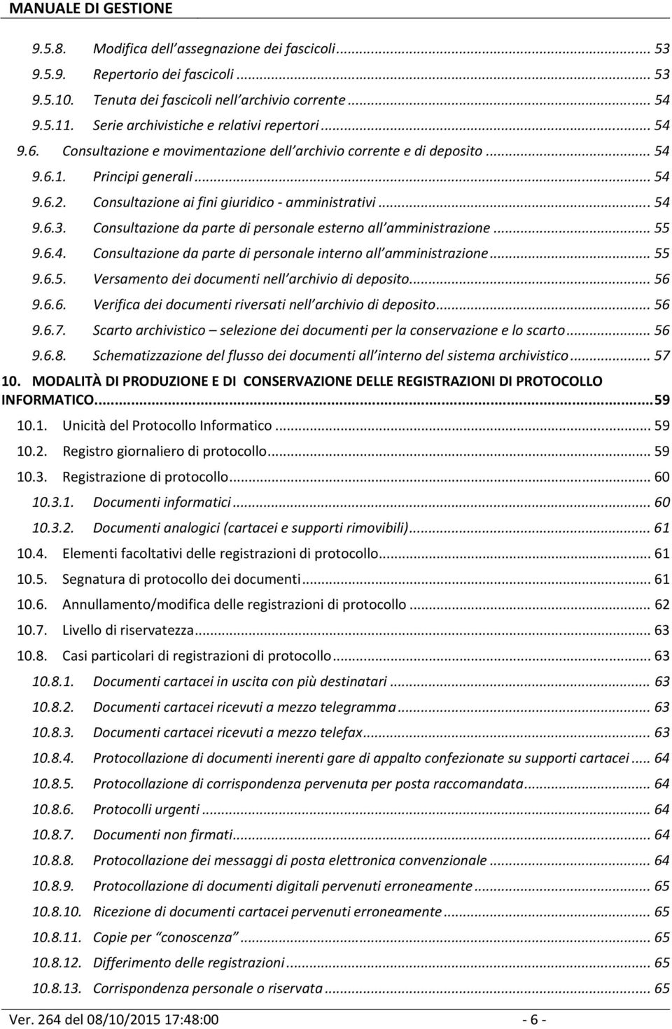 Consultazione da parte di personale esterno all amministrazione... 55 9.6.4. Consultazione da parte di personale interno all amministrazione... 55 9.6.5. Versamento dei documenti nell archivio di deposito.