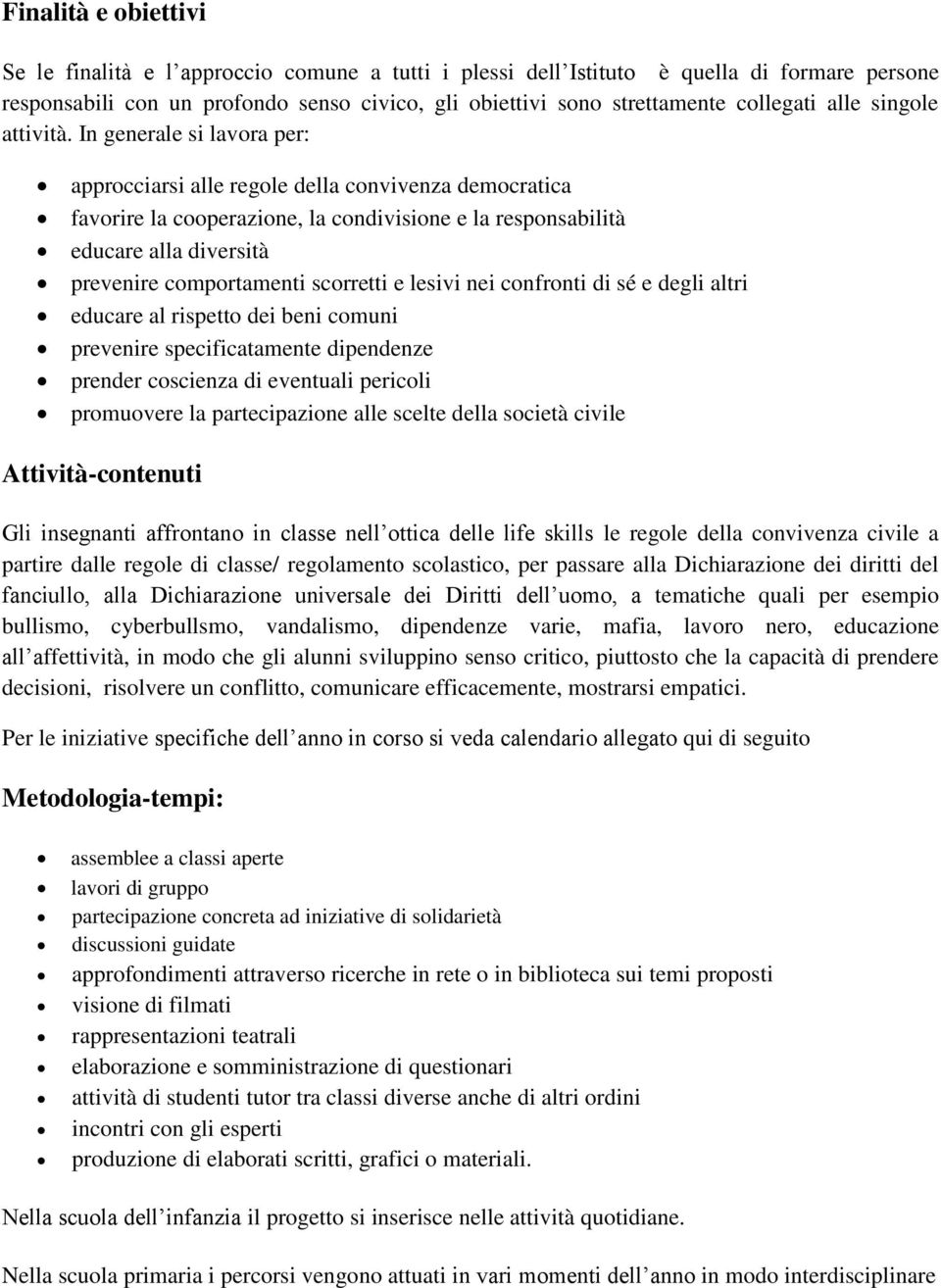 In generale si lavora per: approcciarsi alle regole della convivenza democratica favorire la cooperazione, la condivisione e la responsabilità educare alla diversità prevenire comportamenti scorretti