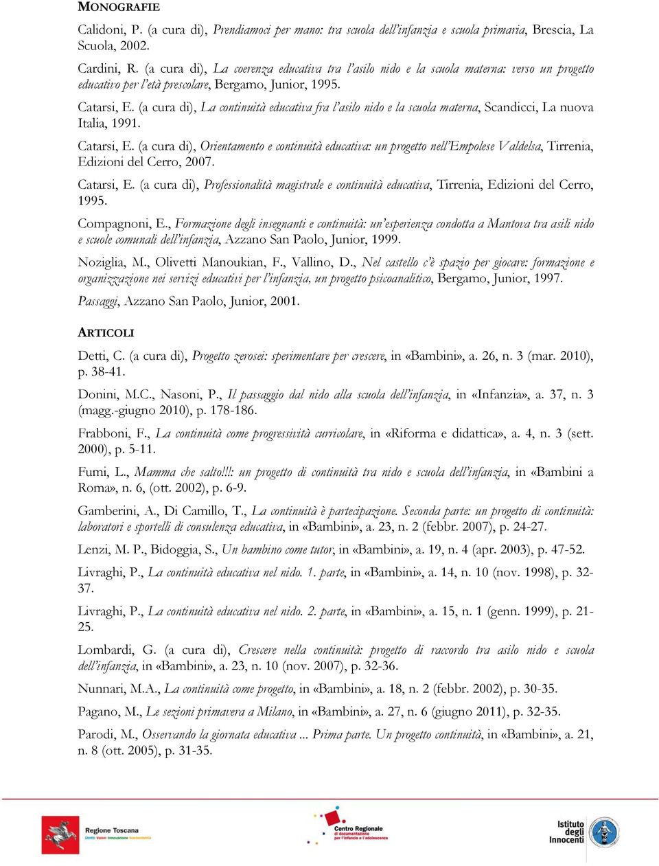 (a cura di), La continuità educativa fra l asilo nido e la scuola materna, Scandicci, La nuova Italia, 1991. Catarsi, E.