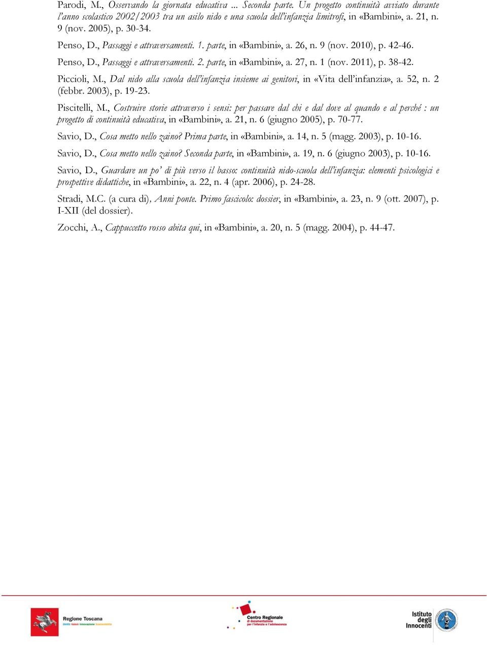 , Passaggi e attraversamenti. 1. parte, in «Bambini», a. 26, n. 9 (nov. 2010), p. 42-46. Penso, D., Passaggi e attraversamenti. 2. parte, in «Bambini», a. 27, n. 1 (nov. 2011), p. 38-42. Piccioli, M.