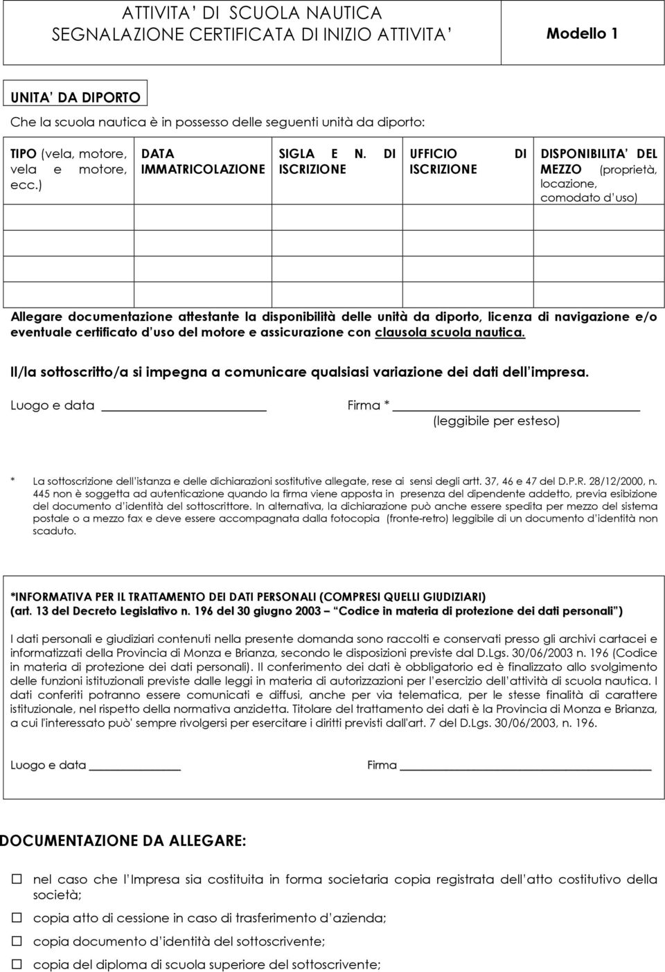 e/o eventuale certificato d uso del motore e assicurazione con clausola scuola nautica. Il/la sottoscritto/a si impegna a comunicare qualsiasi variazione dei dati dell impresa.