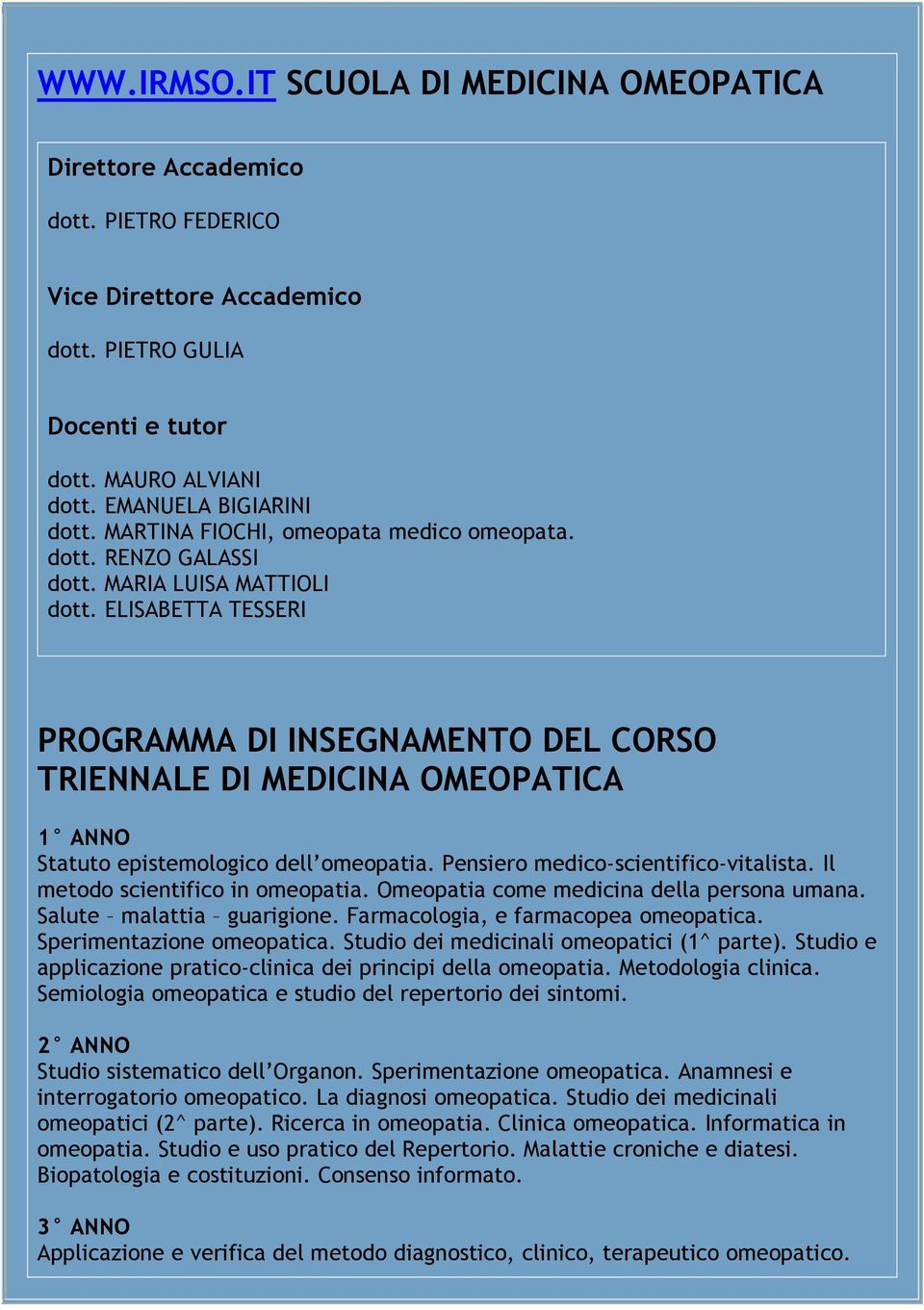 ELISABETTA TESSERI PROGRAMMA DI INSEGNAMENTO DEL CORSO TRIENNALE DI MEDICINA OMEOPATICA 1 ANNO Statuto epistemologico dell omeopatia. Pensiero medico-scientifico-vitalista.