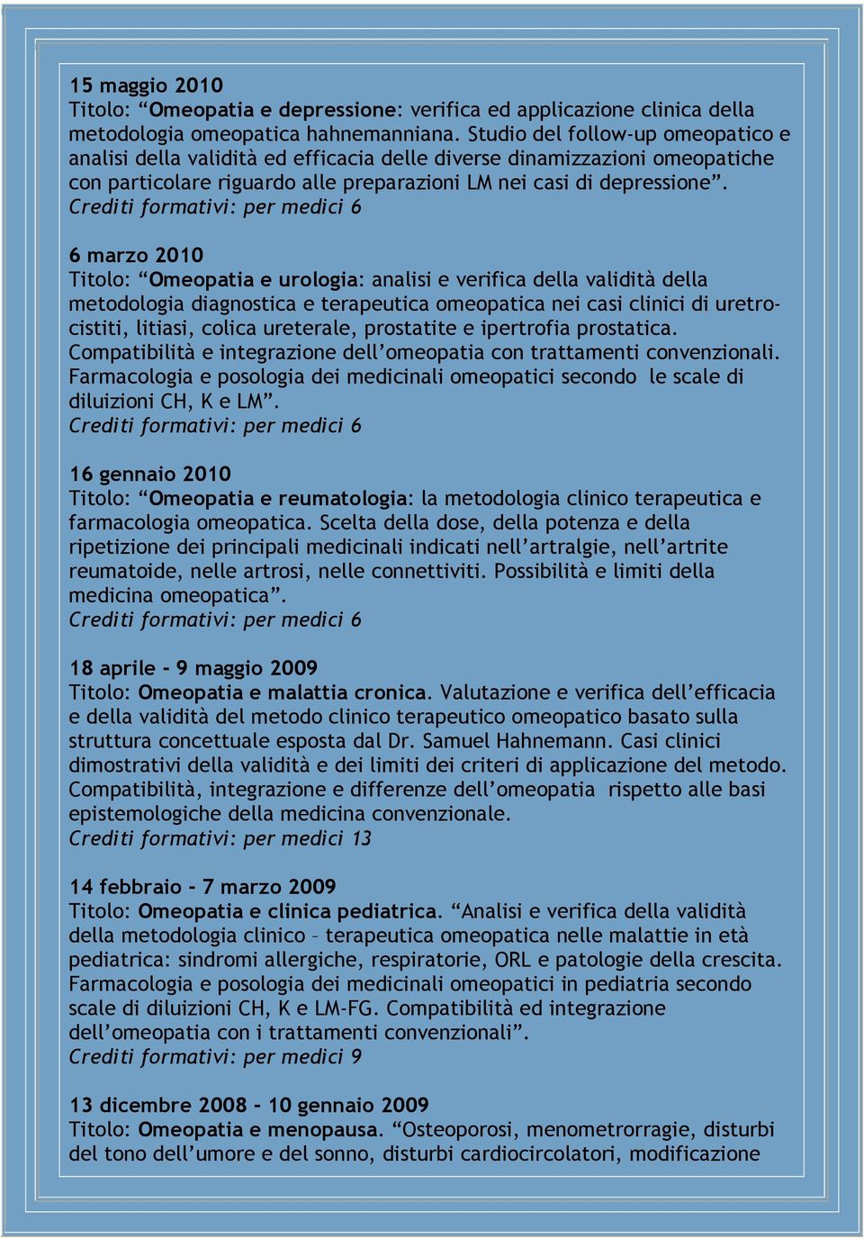 Crediti formativi: per medici 6 6 marzo 2010 Titolo: Omeopatia e urologia: analisi e verifica della validità della metodologia diagnostica e terapeutica omeopatica nei casi clinici di uretrocistiti,